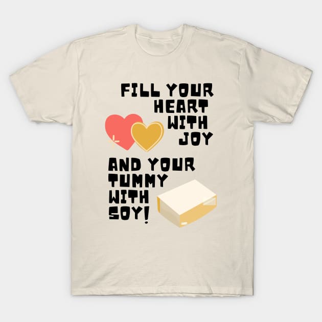 Fill Your Heart With Joy and Your Tummy With Soy! T-Shirt by TJWDraws